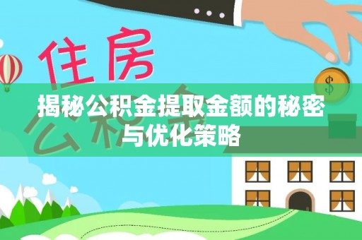 天水揭秘公积金提取金额的秘密与优化策略