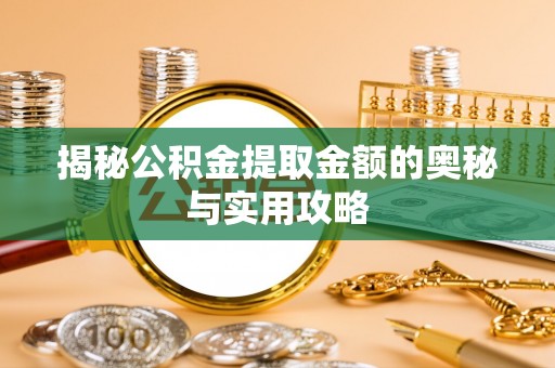 天水揭秘公积金提取金额的奥秘与实用攻略
