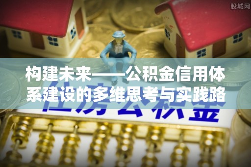 天水构建未来——公积金信用体系建设的多维思考与实践路径